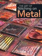 The Art of Stitching on Metal di Ann Parr edito da Search Press Ltd