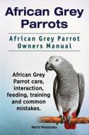 African Grey Parrots. African Grey Parrot Owners Manual. African Grey Parrot care, interaction, feeding, training and co di Martin Monderdale edito da LIGHTNING SOURCE INC