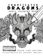 Complicated Dragons - Adult Coloring Book: Black Line Edition di Complicated Coloring edito da LIGHTNING SOURCE INC
