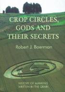 Crop Circles, Gods and Their Secrets di Robert J. Boerman edito da Adventures Unlimited Press