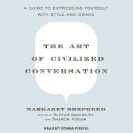 The Art of Civilized Conversation: A Guide to Expressing Yourself with Style and Grace di Margaret Shepherd edito da Tantor Audio