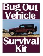 Bug Out Vehicle Survival Kit: A Step-By-Step Beginner's Guide on How to Assemble a Complete Survival Kit for Your Bug Out Vehicle di Survival Nick edito da Createspace Independent Publishing Platform