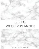 2018 Weekly Planner: 2018 Calendar, Journal Notebook, Easily Organize and Inspirational Quotes di Paul C. Klein edito da Createspace Independent Publishing Platform