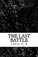 The Last Battle di C. S. Lewis edito da Createspace Independent Publishing Platform
