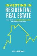 Investing in Residential Real Estate: Your Guide to Investment Properties and Wealth Generation di N. S. Grewal edito da LIGHTNING SOURCE INC