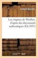 Les Origines De Werther, D'apres Des Documents Authentiques di BASCHET-A edito da Hachette Livre - BNF