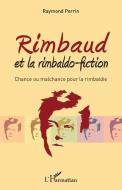 Rimbaud et la rimbaldo-fiction di Raymond Perrin edito da Editions L'Harmattan