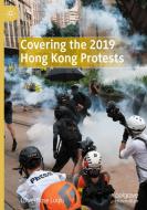 Covering The 2019 Hong Kong Protests di Luwei Rose Luqiu edito da Springer Nature Switzerland AG