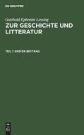 Zur Geschichte und Litteratur, Teil 1, Erster Beytrag di Gotthold Ephraim Lessing edito da De Gruyter
