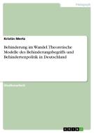 Behinderung im Wandel. Theoretische Modelle des Behinderungsbegriffs und Behindertenpolitik in Deutschland di Kristin Mertz edito da GRIN Verlag