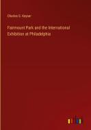 Fairmount Park and the International Exhibition at Philadelphia di Charles S. Keyser edito da Outlook Verlag