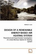 DESIGN OF A RENEWABLE ENERGY-BASED AIR HEATING SYSTEM di Mathias A. Leon edito da VDM Verlag Dr. Müller e.K.