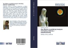 Ave Maria w polskiej muzyce chóralnej dawnej i wspólczesnej di Arkadiusz Kaczynski edito da Wydawnictwo Bezkresy Wiedzy