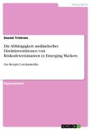 Die Abhängigkeit ausländischer Direktinvestitionen von Risikodeterminanten in Emerging Markets di Daniel Tristram edito da GRIN Publishing