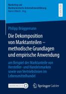 Die Dekomposition von Marktanteilen ¿ methodische Grundlagen und empirische Anwendung di Philipp Brüggemann edito da Springer Fachmedien Wiesbaden