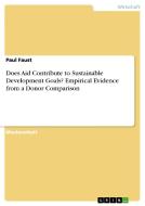 Does Aid Contribute to Sustainable Development Goals? Empirical Evidence from a Donor Comparison di Paul Faust edito da GRIN Verlag