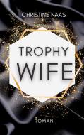 Trophy Wife di Christine Naas edito da Books on Demand