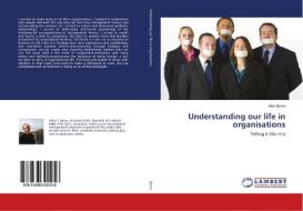Understanding our life in organisations di Alan Byrne edito da LAP Lambert Academic Publishing