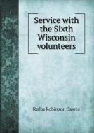 Service With The Sixth Wisconsin Volunteers di Rufus Robinson Dawes edito da Book On Demand Ltd.