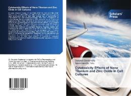 Cytotoxicity Effects of Nano Titanium and Zinc Oxide in Cell Cultures di Durgaiah Gandamalla, Narsimhareddy Yellu edito da SPS