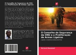 O Conselho De Seguranca Da ONU E A Proliferacao De Armas Ligeiras di Dwomoh Richard Dwomoh edito da KS OmniScriptum Publishing