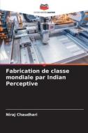 Fabrication de classe mondiale par Indian Perceptive di Niraj Chaudhari edito da Editions Notre Savoir
