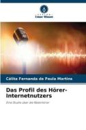 Das Profil des Hörer-Internetnutzers di Cálita Fernanda de Paula Martins edito da Verlag Unser Wissen