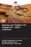 Relance du Théâtre Tiv Kwagh-hir : défis culturels di Joseph Aondoakura Ayongur, Sesugh Gabriel Ayua, David Tartenger Iortyange edito da Editions Notre Savoir