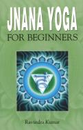 Jnana Yoga for Beginners di Dr. Ravindra Kumar edito da Sterling Publishers Pvt.Ltd