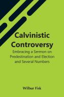 Calvinistic Controversy di Wilbur Fisk edito da Alpha Editions
