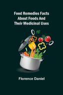 Food Remedies Facts About Foods And Their Medicinal Uses di Florence Daniel edito da Alpha Editions