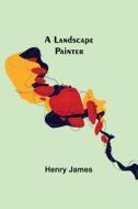 A landscape painter di Henry James edito da Alpha Editions