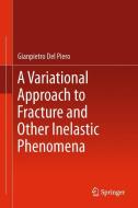 A Variational Approach to Fracture and Other Inelastic Phenomena di Gianpietro Del Piero edito da Springer Netherlands