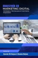 Maestría en Marketing Digital: Estrategias y Técnicas para el Crecimiento Empresarial di Danish Ali Bajwa, Bajwa edito da DIANA