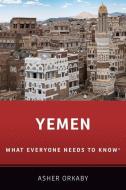 Yemen: What Everyone Needs to Know(r) di Asher Orkaby edito da OXFORD UNIV PR