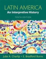 Latin America: An Interpretive History, Books a la Carte Edition di E. Br Burns, Julie A. Charlip edito da Pearson