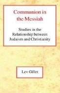 Communion in the Messiah: Studies in the Relationship Between Judaism and Christianity di Lev Gillet edito da CASEMATE ACADEMIC