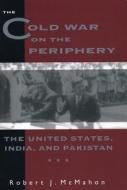 The Cold War on the Periphery: The United States, India, and Pakistan di Robert Mcmahon edito da COLUMBIA UNIV PR