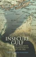 Insecure Gulf: The End of Certainty and the Transition to the Post-Oil Era di Kristian Ulrichsen, Kristian Coates-Ulrichsen, Kristian Coates Ulrichsen edito da Columbia University Press