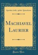 Machiavel Laurier (Classic Reprint) di Leonidas Emile Arthur Beauchesne edito da Forgotten Books