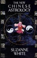 The New Chinese Astrology di Suzanne White edito da Griffin