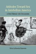 Attitudes Toward Sex in Antebellum America: A Brief History with Documents di Helen Lefkowitz Horowitz edito da BEDFORD BOOKS