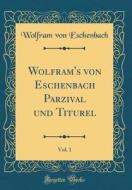 Wolfram's Von Eschenbach Parzival Und Titurel, Vol. 1 (Classic Reprint) di Wolfram Von Eschenbach edito da Forgotten Books