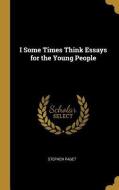 I Some Times Think Essays for the Young People di Stephen Paget edito da WENTWORTH PR
