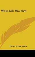 When Life Was New di Horace G. Hutchinson edito da Kessinger Publishing