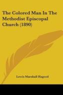 The Colored Man in the Methodist Episcopal Church (1890) di Lewis Marshall Hagood edito da Kessinger Publishing
