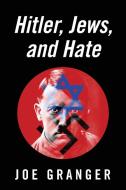 Hitler, Jews, And Hate di Joe Granger edito da Granger Publishing