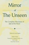 Mirror of the Unseen: The Complete Discourses of Jalal Al-Din Rumi di Louis Rogers edito da AUTHORHOUSE
