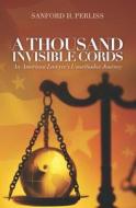 A Thousand Invisible Cords: An American Lawyer's Unorthodox Journey di Sanford H. Perliss edito da Sanford H. Perliss, a Professional Law Corpor