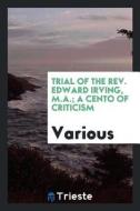 Trial of the Rev. Edward Irving, a Cento of Criticism di Edward Irving edito da LIGHTNING SOURCE INC